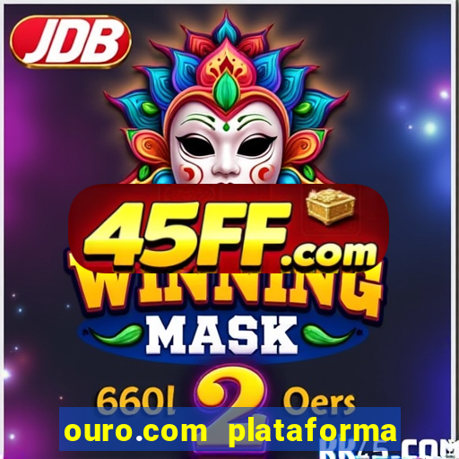 ouro.com plataforma de jogos